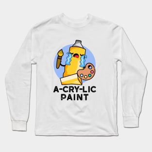 A-cry-lic Paint Cute Acrylic Paint Pun Long Sleeve T-Shirt